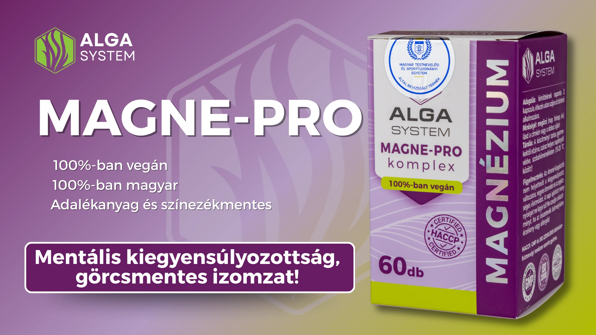 ALGA SYSTEM MAGNE-PRO 100% vegán, magyar magnézium komplex étrend-kiegészítő (60 db) doboza. A képen látható feliratok: adalékanyagmentes, mentális kiegyensúlyozottság, görcsmentes izomzat, valamint a Magyar Testnevelési és Sporttudományi Egyetem, HACCP, GMP és ISO tanúsítványok logói.